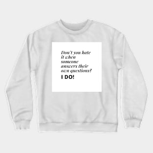 don't you hate it when someone answers their own questions? I DO Crewneck Sweatshirt